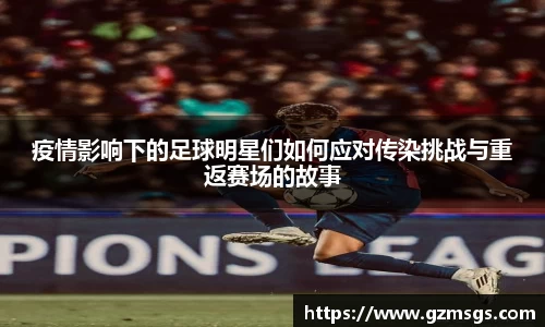 疫情影响下的足球明星们如何应对传染挑战与重返赛场的故事