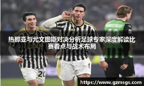 热那亚与尤文图斯对决分析足球专家深度解读比赛看点与战术布局