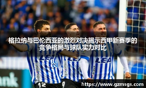 格拉纳与巴伦西亚的激烈对决揭示西甲新赛季的竞争格局与球队实力对比