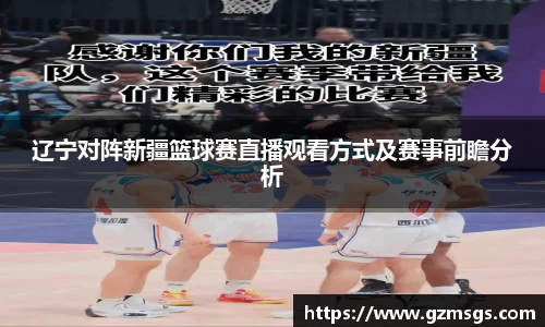 辽宁对阵新疆篮球赛直播观看方式及赛事前瞻分析